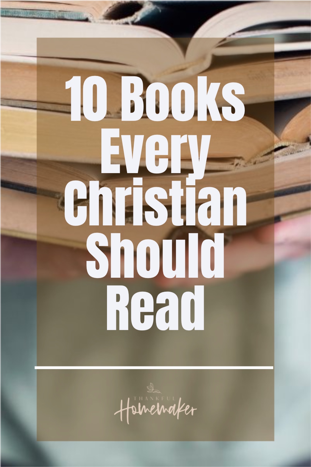 10 Books Every Christian Should Read - Thankful Homemaker