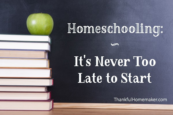 Homeschooling:  It’s Never too Late to Start