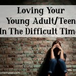 Loving Your Young AdultTeen In The Difficult Times. @mferrell