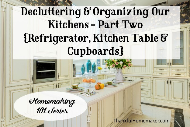 Homemaking 101 Series: Decluttering & Organizing Our Kitchens Part Two {Refrigerator, Kitchen Table & Cupboards}