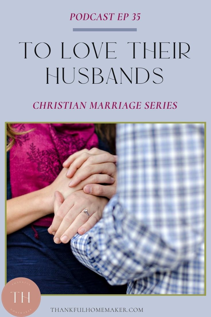 Podcast Ep 35 Marriage Series 2 To Love Their Husbands Thankful Homemaker