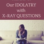 What are the idols in our lives that need revealed and destroyed? #idolatry #xrayquestions #davidpowlison @mferrell
