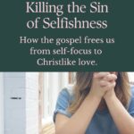 A woman sitting at a café table with a Bible, notebook, and coffee cup, praying with her hands clasped. Text on image reads: “Killing the Sin of Selfishness – How the gospel frees us from self-focus to Christlike love.”