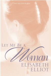 Let Me Be a Woman by Elisabeth Elliott